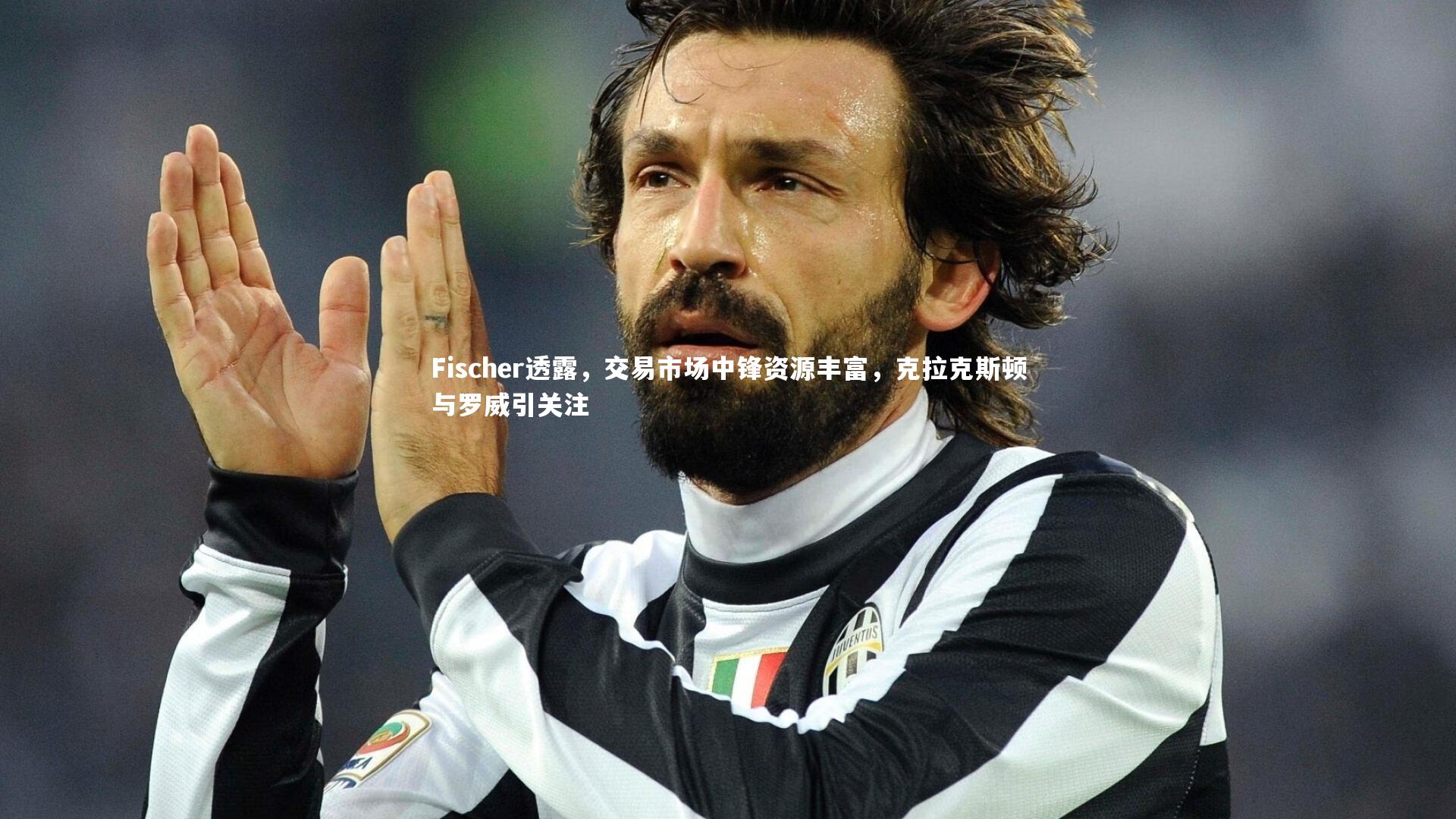 爱游戏体育官方网站_Fischer透露，交易市场中锋资源丰富，克拉克斯顿与罗威引关注