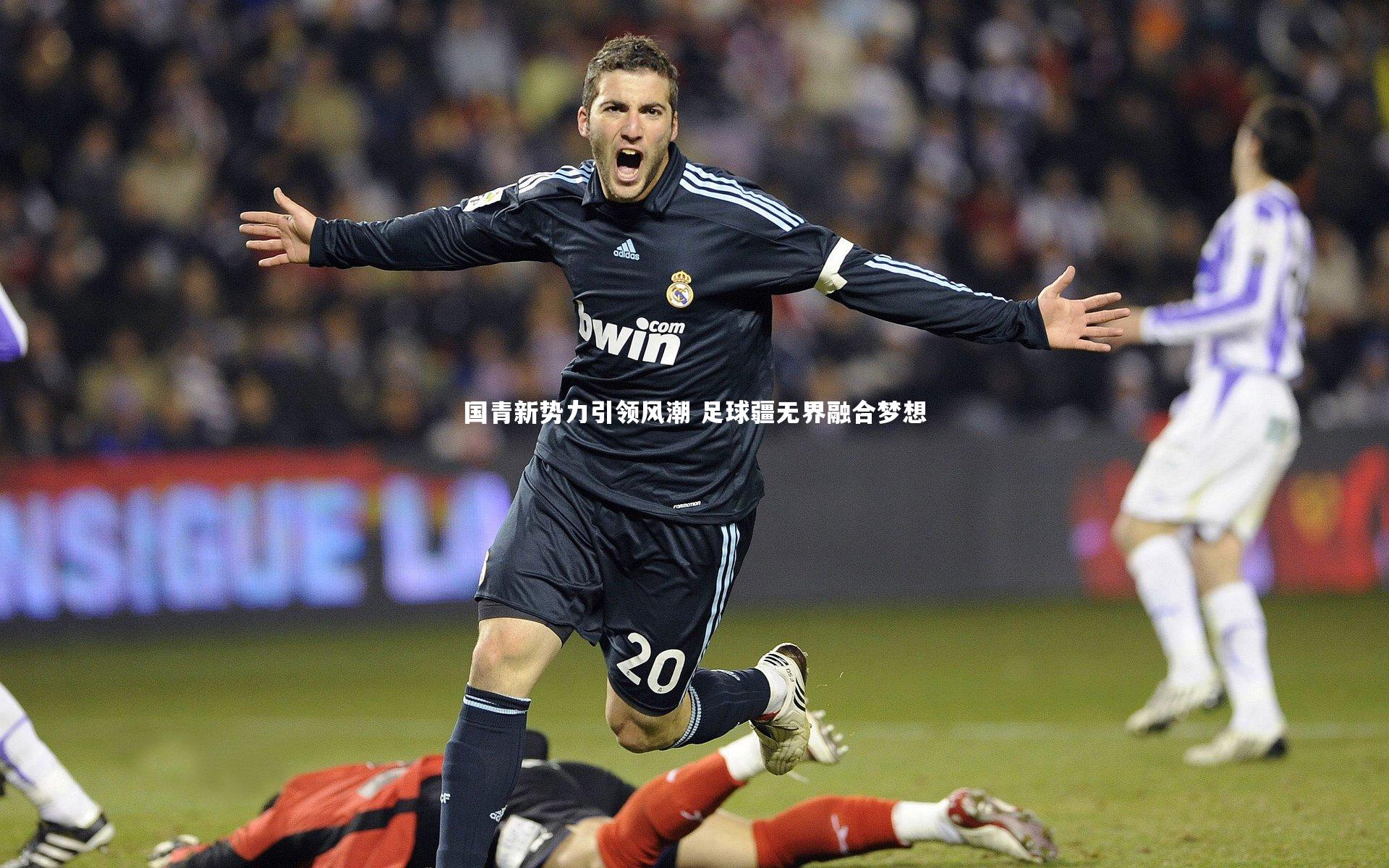 爱游戏官网-国青新势力引领风潮 足球疆无界融合梦想