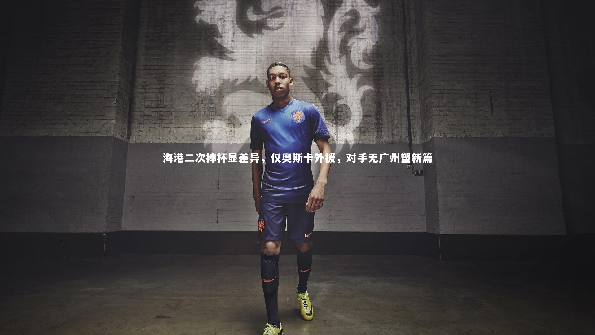 海港二次捧杯显差异,仅奥斯卡外援,对手无广州塑新篇